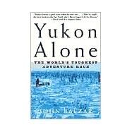 Yukon Alone The World's Toughest Adventure Race by Balzar, John, 9780805059502