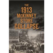 The 1913 Mckinney Store Collapse by Wilson, Carol O'keefe, 9781467139502