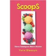 Scoops: Three Indulgent Short Stories by Blessyn, Yura, 9781490739502