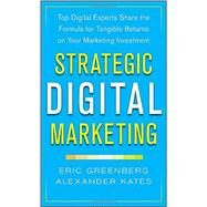 Strategic Digital Marketing: Top Digital Experts Share the Formula for Tangible Returns on Your Marketing Investment by Greenberg, Eric; Kates, Alexander, 9780071819503