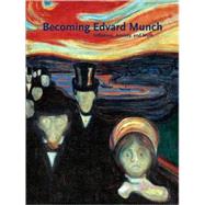 Becoming Edvard Munch : Influence, Anxiety, and Myth by Jay A. Clarke, 9780300119503