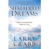 Shattered Dreams God's Unexpected Path to Joy by Crabb, Larry, 9780307459503