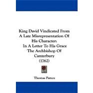 King David Vindicated from a Late Misrepresentation of His Character : In A Letter to His Grace the Archbishop of Canterbury (1762) by Patten, Thomas, 9781104099503