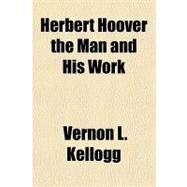 Herbert Hoover the Man and His Work by Kellogg, Vernon L., 9781153819503