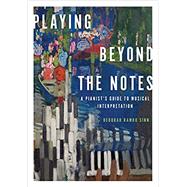 Playing Beyond the Notes A Pianist's Guide to Musical Interpretation by Sinn, Deborah Rambo, 9780199859504