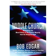 Middle Church Reclaiming the Moral Values of the Faithful Majority from the Religious Right by Edgar, Bob, 9780743289504