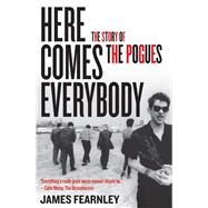Here Comes Everybody The Story of the Pogues by Fearnley, James, 9781556529504