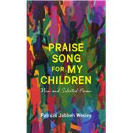 Praise Song for My Children by Wesley, Patricia Jabbeh, 9781938769504