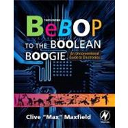 Bebop to the Boolean Boogie : An Unconventional Guide to Electronics by Maxfield, Clive, 9780080949505