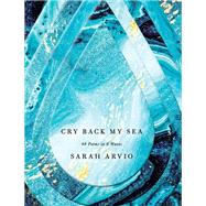 Cry Back My Sea 48 Poems in 6 Waves by Arvio, Sarah, 9780593319505