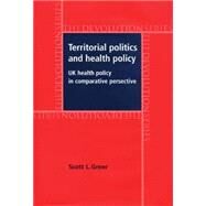 Territorial Politics and Health Policy UK Health Policy in Comparative Perspective by Greer, Scott L., 9780719069505