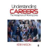 Understanding Careers : The Metaphors of Working Lives by Kerr Inkson, 9780761929505