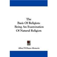 Basis of Religion : Being an Examination of Natural Religion by Momerie, Alfred Williams, 9781430479505