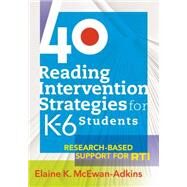 40 Reading Intervention Strategies for K-6 Students : Research-Based Support for RTI by McEwan-Adkins, Elaine K., 9781934009505