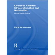 Overseas Chinese, Ethnic Minorities and Nationalism: De-Centering China by Barabantseva; Elena, 9780415579506