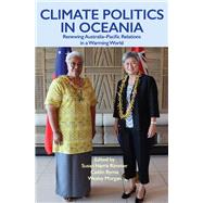 Climate Politics in Oceania Renewing Australia-Pacific Relations in a Warming World by Harris Rimmer, Susan; Byrne, Caitlyn; Morgan, Wesley, 9780522879506