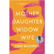 Mother Daughter Widow Wife A Novel by Wasserman, Robin, 9781982139506