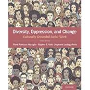 Diversity, Oppression, & Change Culturally Grounded Social Work by Marsiglia, Flavio Francisco; Kulis, Stephen S.; Lechuga-Pea, Stephanie, 9780190059507