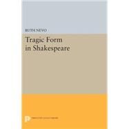 Tragic Form in Shakespeare by Nevo, Ruth, 9780691619507