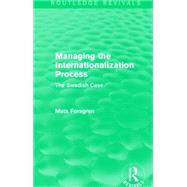 Managing the Internationalization Process (Routledge Revivals): The Swedish Case by Forsgren; Mats, 9781138889507