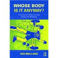Whose Body is it Anyway?: Achieving Wellbeing Through Sport and Activity by Wellard; Ian, 9781138959507