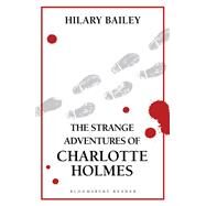The Strange Adventures of Charlotte Holmes by Bailey, Hilary, 9781448209507