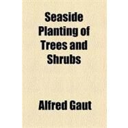 Seaside Planting of Trees and Shrubs by Gaut, Alfred, 9781458969507
