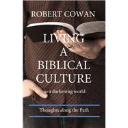 Living a Biblical Culture In a Darkening World by Cowan, Robert, 9781682229507