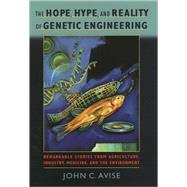 The Hope, Hype, and Reality of Genetic Engineering Remarkable Stories from Agriculture, Industry, Medicine, and the Environment by Avise, John C., 9780195169508