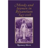 Monks and Laymen in Byzantium, 843–1118 by Rosemary Morris, 9780521319508