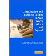 Globalization and Business Politics in Arab North Africa: A Comparative Perspective by Melani Claire Cammett, 9780521869508