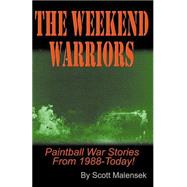 Weekend Warriors : Paintball War Stories from 1988-Today by Malensek, Scott, 9780741409508