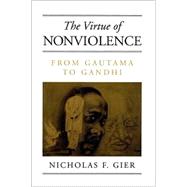 The Virtue of Nonviolence: From Gautama to Gandhi by Gier, Nicholas F., 9780791459508
