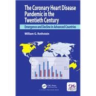 The Coronary Heart Disease Pandemic in the Twentieth Century: Emergence and Decline in Advanced Countries by Rothstein; William G., 9781138569508
