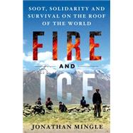 Fire and Ice: Soot, Solidarity, and Survival on the Roof of the World by Mingle, Jonathan, 9781250029508