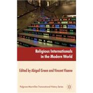Religious Internationals in the Modern World Globalization and Faith Communities since 1750 by Green, Abigail; Viaene, Vincent, 9780230319509