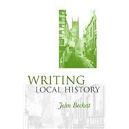 Writing Local History by Beckett, John, 9780719029509