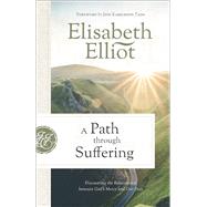 A Path through Suffering: Discovering the Relationship between God's Mercy and Our Pain by Elliot, Elisabeth; Tada, Joni Eareckson (Foreword by), 9780800729509