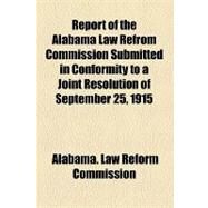 Report of the Alabama Law Refrom Commission Submitted in Conformity to a Joint Resolution of September 25, 1915 by Alabama Law Reform Commission, 9781154539509