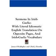 Sermons in Irish-Gaelic : With Literal Idiomatic English Translation on Opposite Pages, and Irish-Gaelic Vocabulary by O'Gallagher, James, 9781432659509