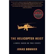 The Helicopter Heist A Novel Based on True Events by Bonnier, Jonas; Menzies, Alice, 9781590519509