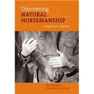 Discovering Natural Horsemanship : A Beginner's Odyssey by Moates, Tom; Whitney, Harry, 9781592289509