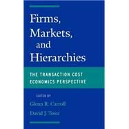 Firms, Markets and Hierarchies The Transaction Cost Economics Perspective by Carroll, Glenn R.; Teece, David J., 9780195119510