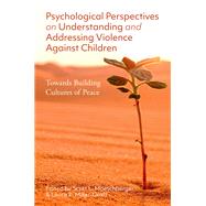 Psychological Perspectives on Understanding and Addressing Violence Against Children Towards Building Cultures of Peace by Moeschberger, Scott L.; Miller-Graff, Laura, 9780197649510