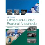Atlas of Ultrasound-guided Regional Anesthesia by Gray, Andrew T., M.D., Ph.D., 9780323509510
