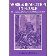 Work and Revolution in France: The Language of Labor from the Old Regime to 1848 by William H. Sewell, Jr, 9780521299510