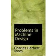 Problems in Machine Design by Innes, Charles Herbert, 9780554969510