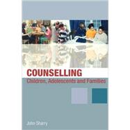 Counselling Children, Adolescents and Families : A Strengths-Based Approach by John Sharry, 9780761949510