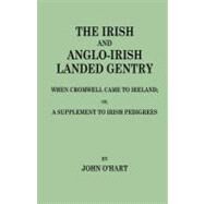 The Irish & Anglo-Irish Landed Gentry: When Cromwell Came to Ireland; Or, a Supplement to Irish Pedigrees by O'Hart, John, 9780806349510