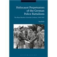 Holocaust Perpetrators of the German Police Battalions by Rich, Ian, 9781350139510